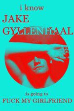 Watch I Know Jake Gyllenhaal Is Going to Fuck My Girlfriend Movie4k